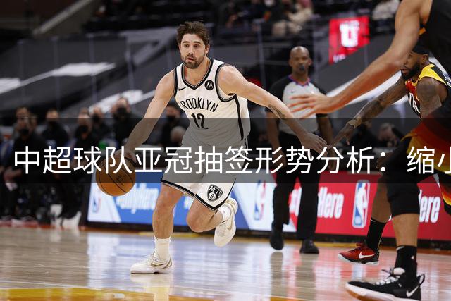 中超球队亚冠抽签形势分析：缩小与泰超分差机会大增